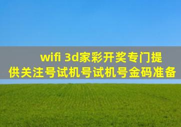 wifi 3d家彩开奖专门提供关注号试机号试机号金码准备